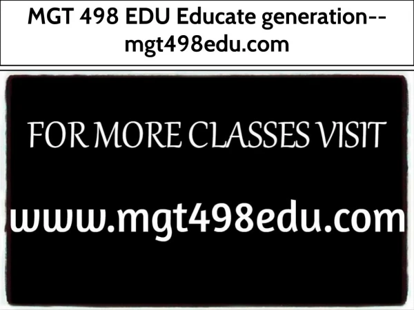 MGT 498 EDU Educate generation--mgt498edu.com