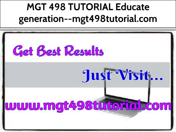 MGT 498 TUTORIAL Educate generation--mgt498tutorial.com