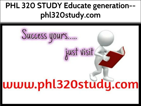 PHL 320 STUDY Educate generation--phl320study.com