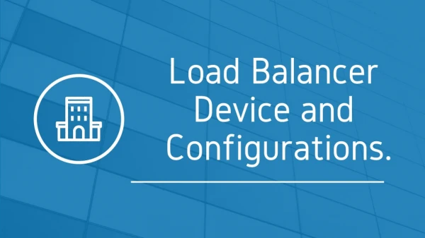 Load Balancer Device and Configurations.