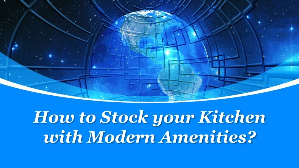 how to stock your kitchen with modern amenities