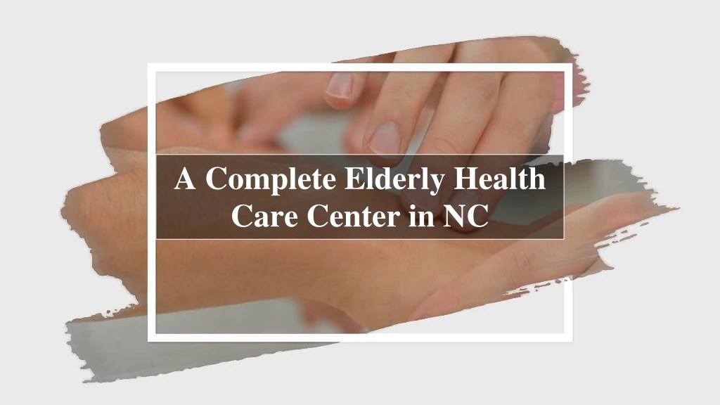 a complete elderly health care center in nc