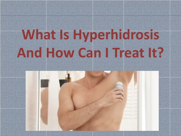 What Is Hyperhidrosis And How Can I Treat It