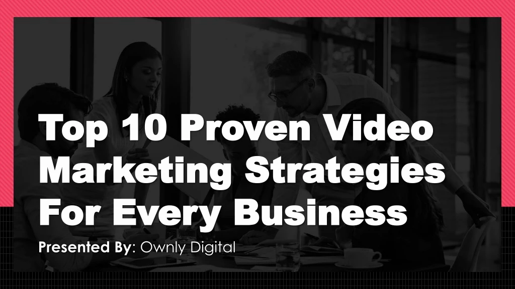 top 10 proven video marketing strategies for every business
