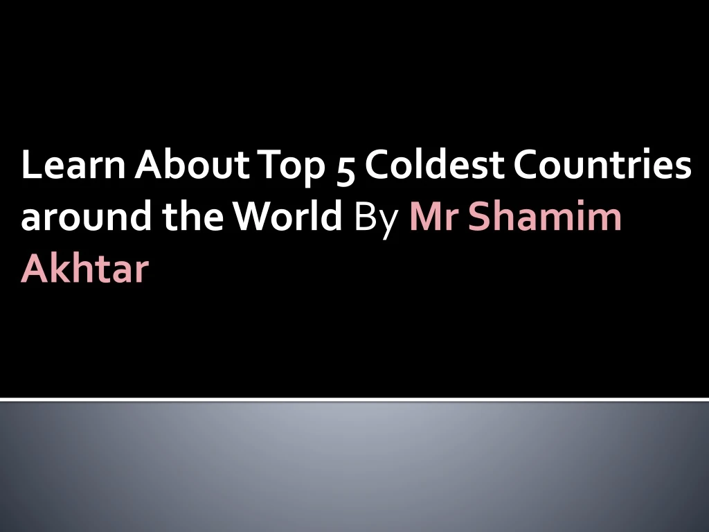 learn about top 5 coldest countries around the world by mr shamim akhtar