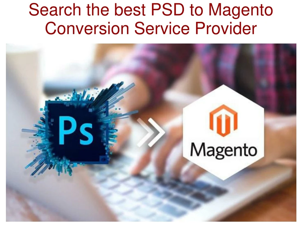 search the best psd to magento conversion service provider