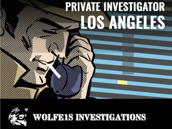Why go hiring private investigator Los Angeles? Common reasons to hire! | Wolfe’s