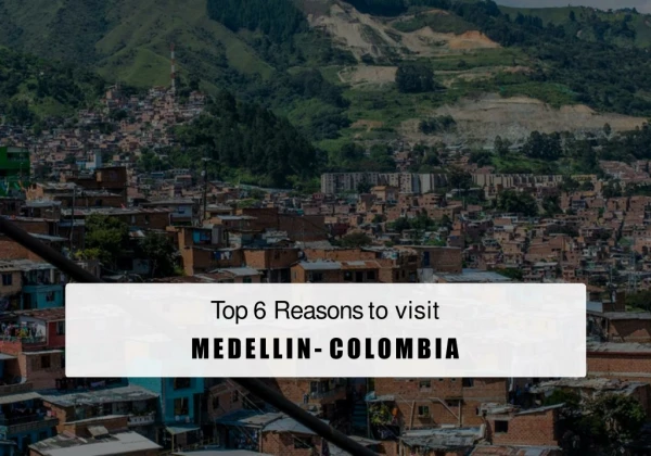 Top 6 Reasons To Visit Medellin - Colombia