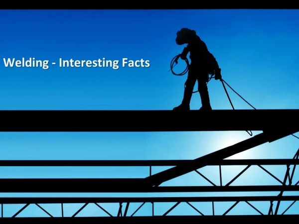 Welding - Interesting Facts