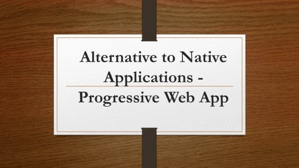 Alternative to Native Applications - Progressive Web App