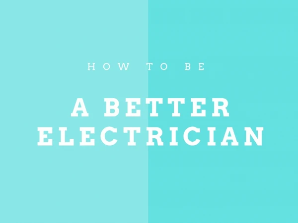 How to be a better electrician