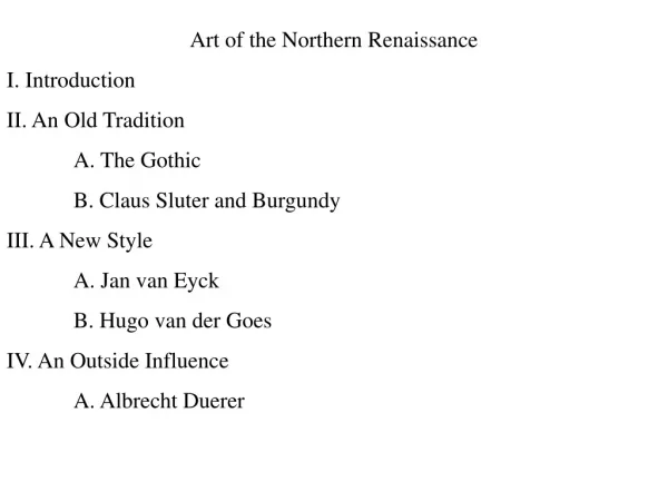 Art of the Northern Renaissance I. Introduction II. An Old Tradition 	A. The Gothic