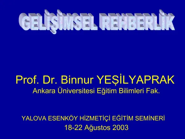 Prof. Dr. Binnur YESILYAPRAK Ankara niversitesi Egitim Bilimleri Fak. YALOVA ESENK Y HIZMETI I EGITIM SEMINERI 18-22