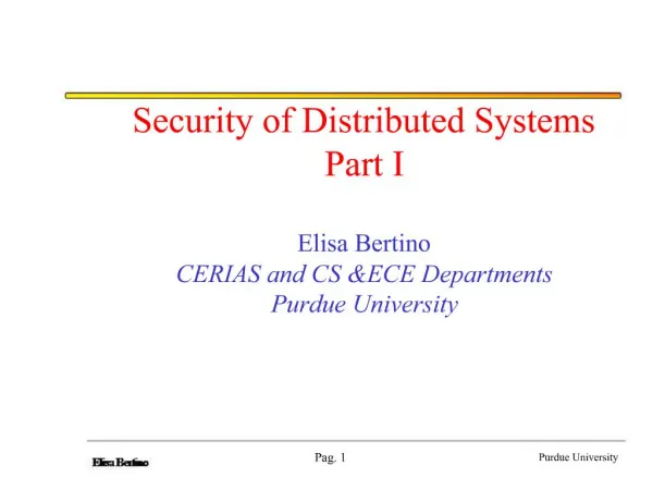 Security of Distributed Systems Part I Elisa Bertino CERIAS and CS ECE Departments Purdue University