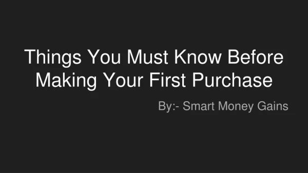 Things You Must Know Before Making Your First Purchase