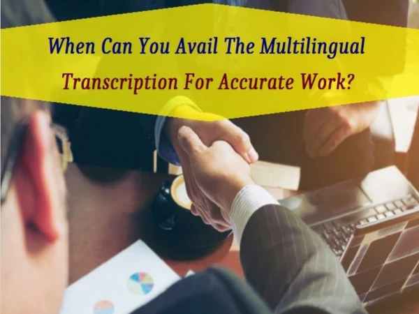 When Can You Avail The Multilingual Transcription For Accurate Work?