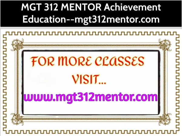 MGT 312 MENTOR Achievement Education--mgt312mentor.com
