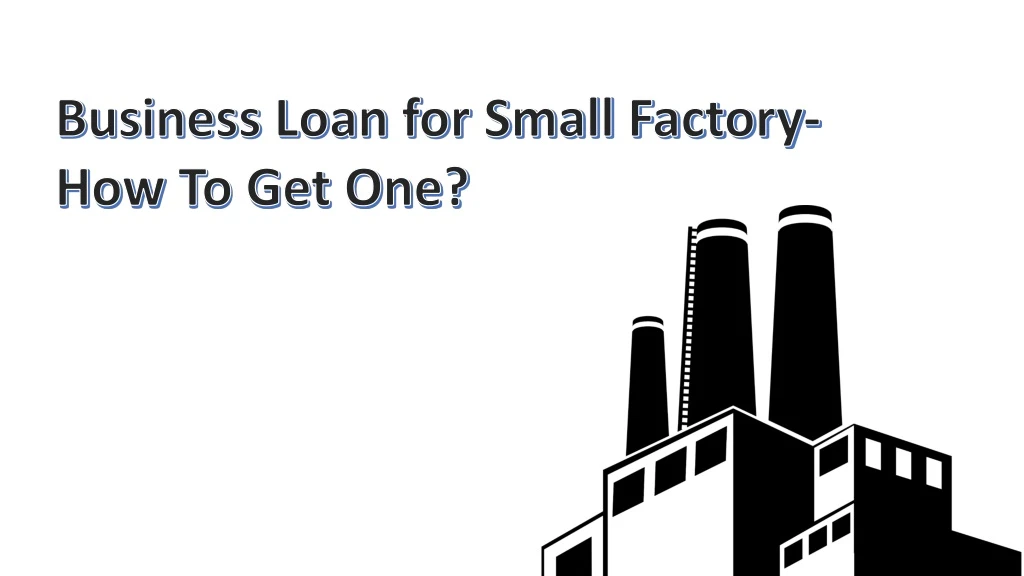 business loan for small factory how to get one