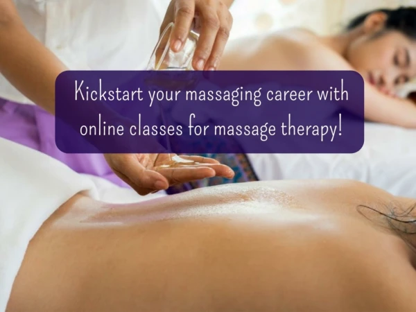 Kickstart your massaging career with online classes for massage therapy!