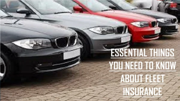 ESSENTIAL THINGS YOU NEED TO KNOW ABOUT FLEET INSURANCE