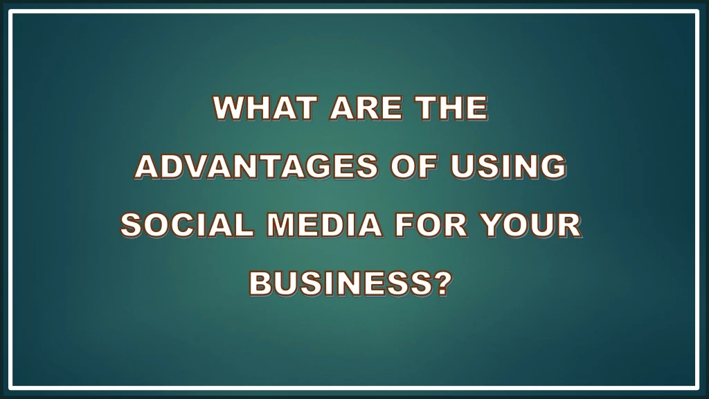what are the advantages of using social media