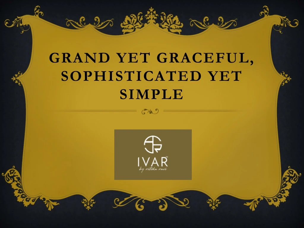 grand yet graceful sophisticated yet simple