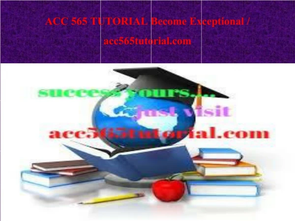 ACC 565 TUTORIAL Become Exceptional / acc565tutorial.com