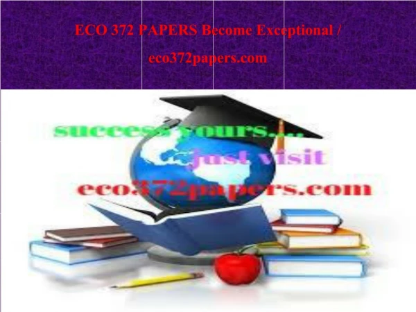 ECO 372 PAPERS Become Exceptional / eco372papers.com