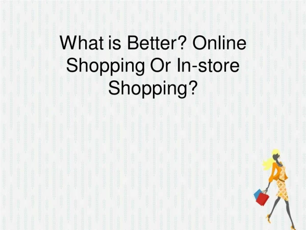 What is Better? Online Shopping Or In-store Shopping?