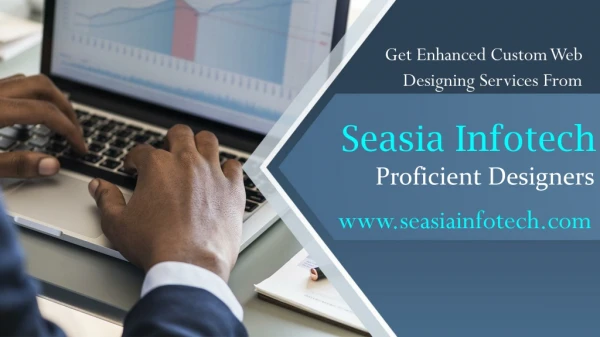 Get Enhanced Custom Web Designing Services from Seasia Infotech’s Proficient Designers.