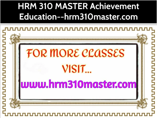 HRM 310 MASTER Achievement Education--hrm310master.com