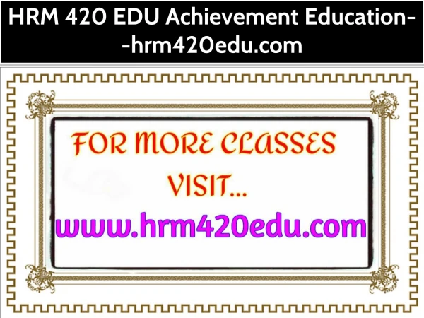 HRM 420 EDU Achievement Education--hrm420edu.com