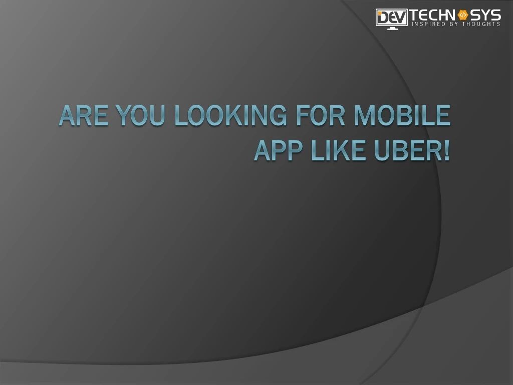 are you looking for mobile app like uber