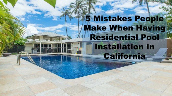 5 Mistakes People Make When Having Residential Pool Installation In California