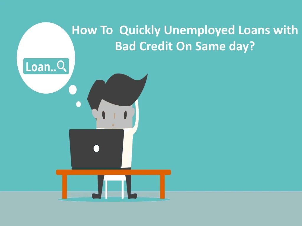 how to quickly unemployed loans with bad credit