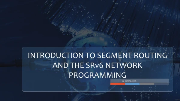INTRODUCTION TO SEGMENT ROUTING AND THE SRv6 NETWORK PROGRAMMING