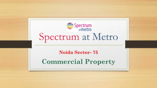 Spectrum Metro Sector 75 Noida, Commercial Space and Property in Noida - Spectrum@metro