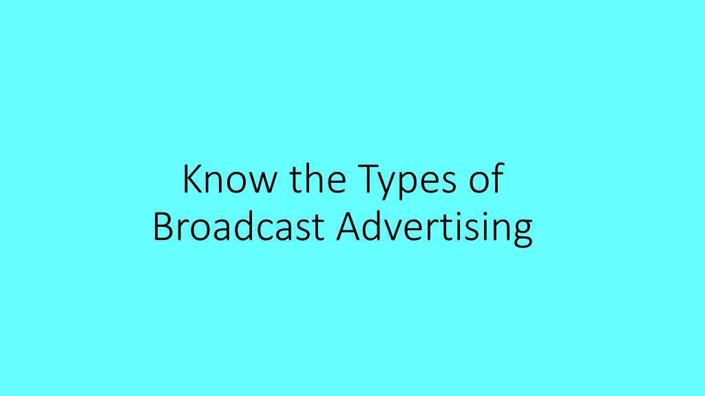 know the types of broadcast advertising