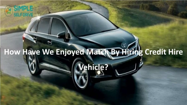 How Have We Enjoyed Match By Hiring Credit Hire Vehicle?