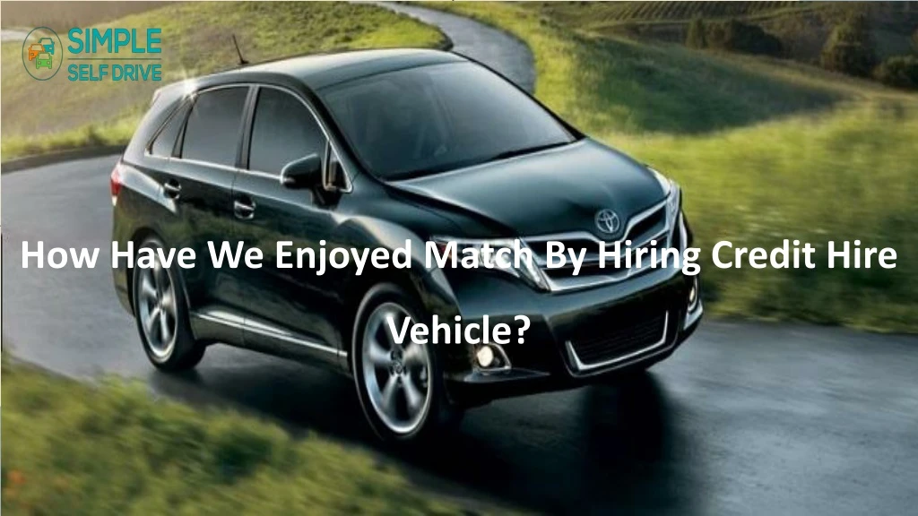 how have we enjoyed match by hiring credit hire