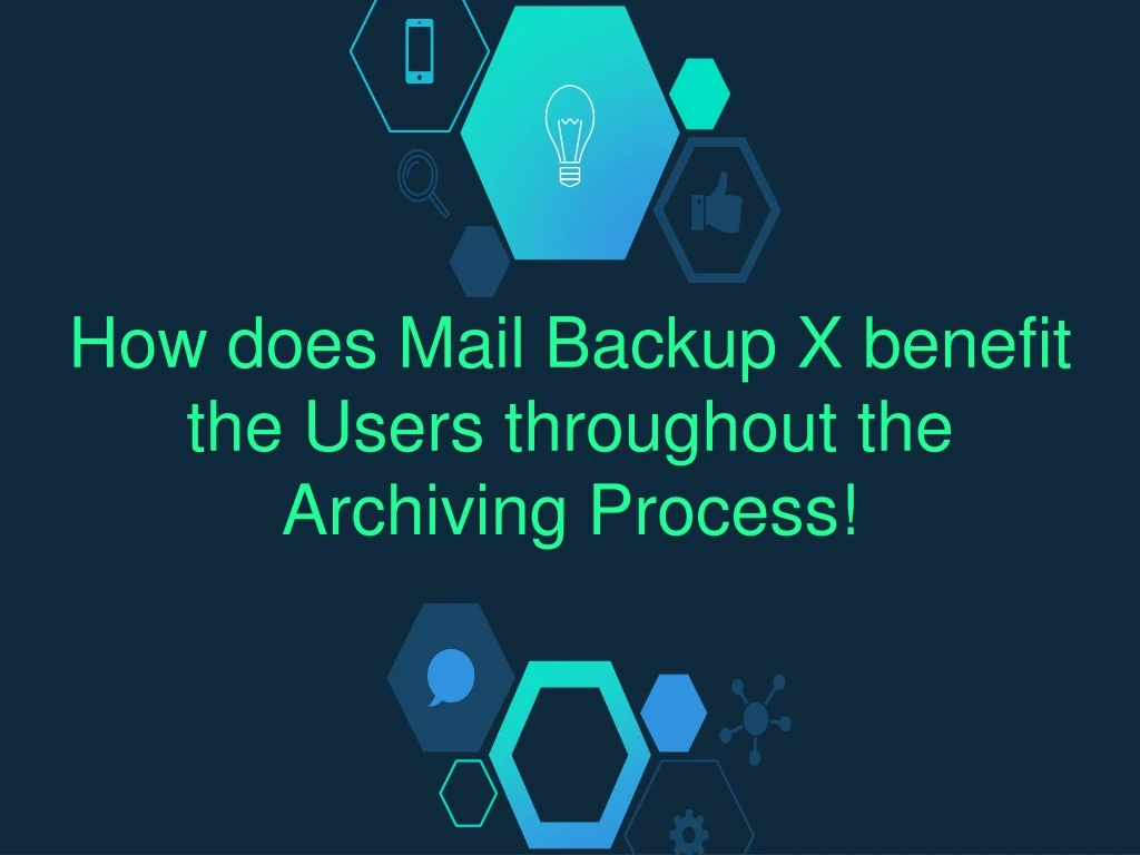 how does mail backup x benefit the users throughout the archiving process