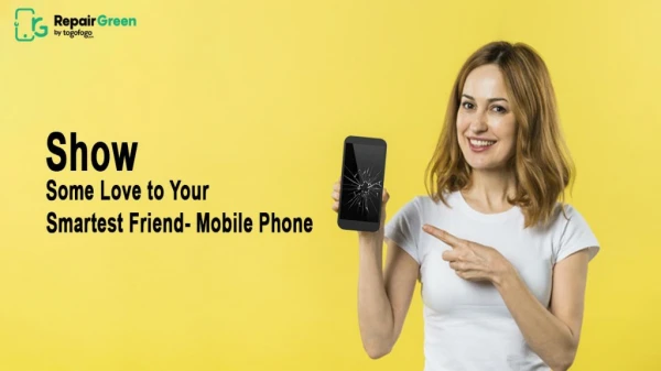 Repairgreen - Show Some Love to Your Smartest Friend- Mobile Phone