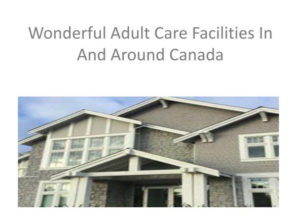 Wonderful Adult Care Facilities In And Around Canada