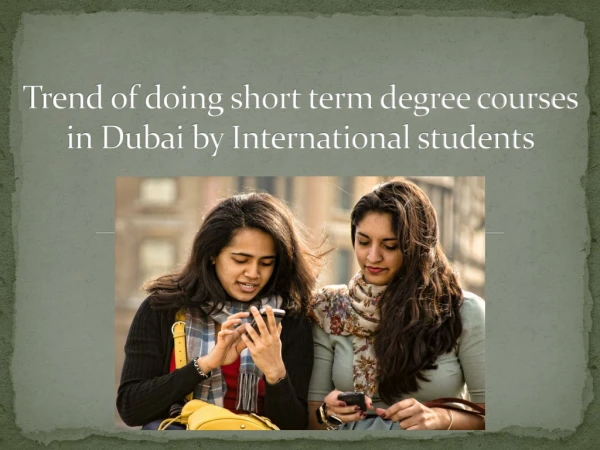 Trend of doing short term degree courses in Dubai by International students.