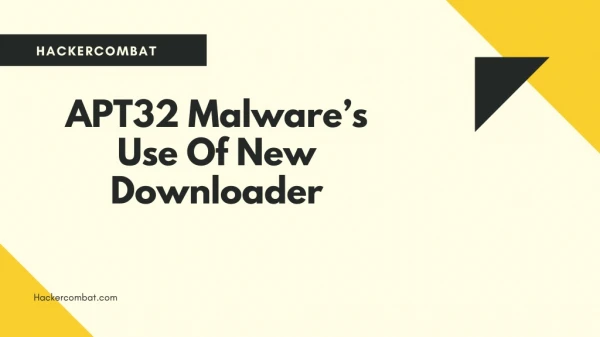 APT32 Malware’s Use Of New Downloader Critical To Its Propagation Success
