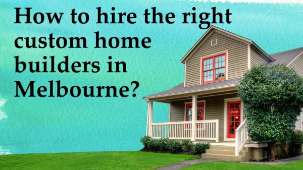 How to hire the right custom home builders in Melbourne