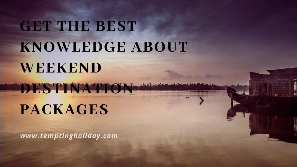 get the best knowledge about weekend destination