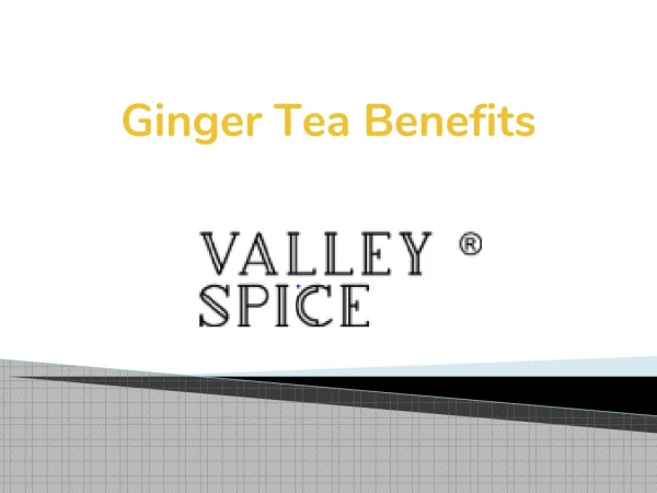 Ginger Tea Benefits- Hot Streaming Cup To Good Health | Valley Spice