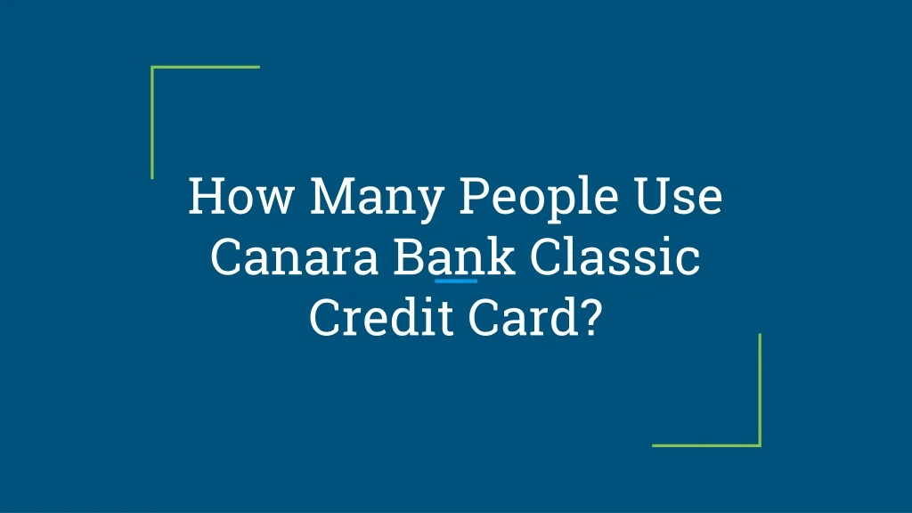 how many people use canara bank classic credit card
