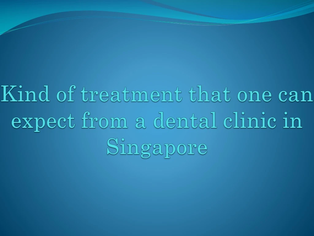 kind of treatment that one can expect from a dental clinic in singapore